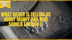 What Silver Is Telling Us About Money and Who Should Explain It