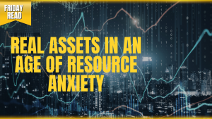 Real Assets in an Age of Resource Anxiety