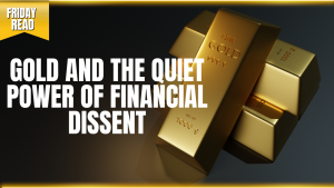 Gold and the Quiet Power of Financial Dissent
