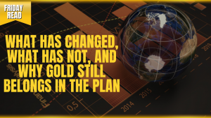 What has changed, what has not, and why gold still belongs in the plan