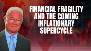 Financial Fragility and the Coming Inflationary Supercycle