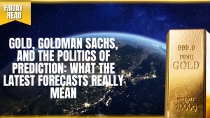 Gold, Goldman Sachs, and the Politics of Prediction: What the Latest Forecasts Really Mean