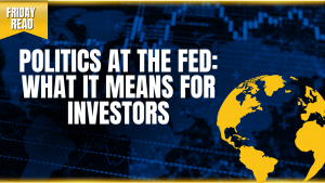 Politics at the Fed: What It Means for Investors