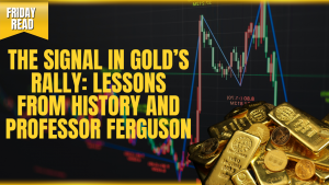 The Signal in Gold’s Rally: Lessons from History and Professor Ferguson
